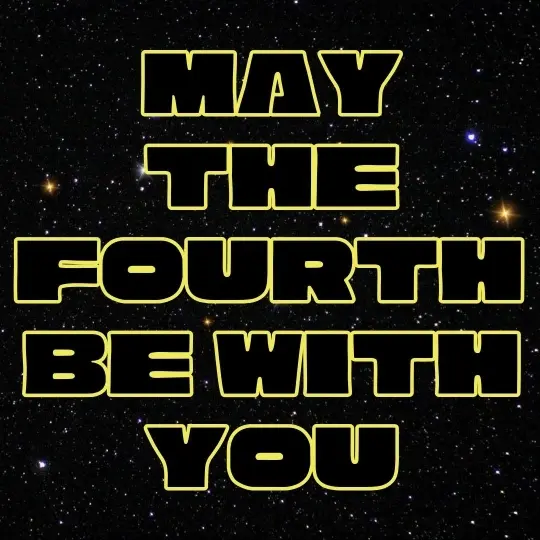 May the Fourth Be With You 